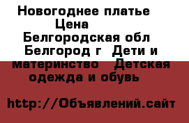 Новогоднее платье  › Цена ­ 800 - Белгородская обл., Белгород г. Дети и материнство » Детская одежда и обувь   